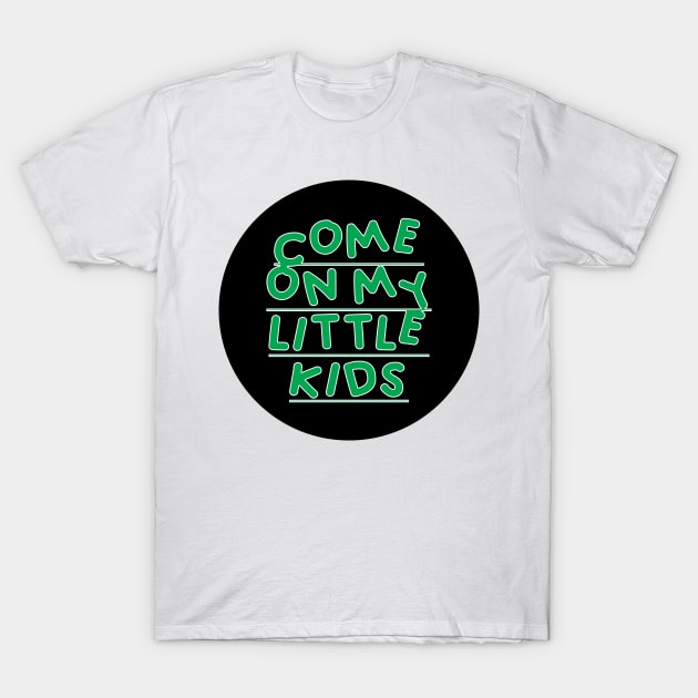 Come on My Little Kids T-Shirt by Prime Quality Designs